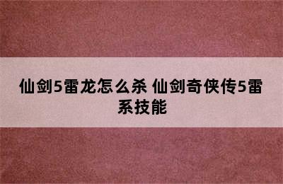 仙剑5雷龙怎么杀 仙剑奇侠传5雷系技能